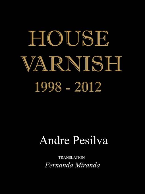 Title details for House Varnish 1998-2012 by Andre Pesilva - Wait list